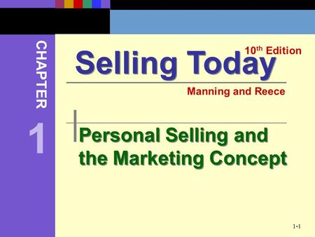 1-1 Personal Selling and the Marketing Concept Selling Today 10 th Edition CHAPTER Manning and Reece 1.