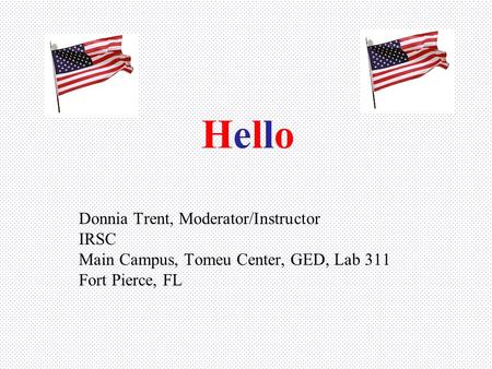 HelloHello Donnia Trent, Moderator/Instructor IRSC Main Campus, Tomeu Center, GED, Lab 311 Fort Pierce, FL.