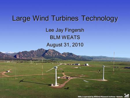 Large Wind Turbines Technology Lee Jay Fingersh BLM WEATS August 31, 2010.