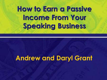 How to Earn a Passive Income From Your Speaking Business Andrew and Daryl Grant.