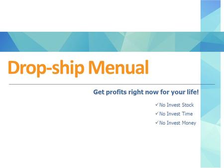 Drop-ship Menual Get profits right now for your life! No Invest Stock No Invest Time No Invest Money.