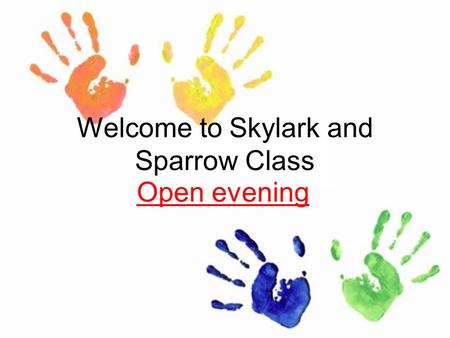 Welcome to Skylark and Sparrow Class Open evening.