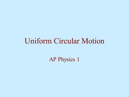 Uniform Circular Motion AP Physics 1. Centripetal Acceleration In order for an object to follow a circular path, a force needs to be applied in order.