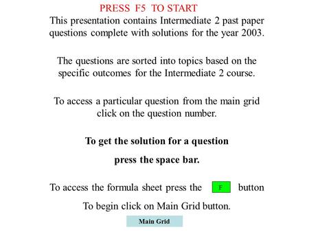 Main Grid This presentation contains Intermediate 2 past paper questions complete with solutions for the year 2003. The questions are sorted into topics.