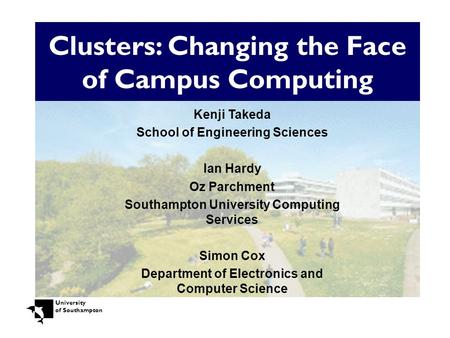 University of Southampton Clusters: Changing the Face of Campus Computing Kenji Takeda School of Engineering Sciences Ian Hardy Oz Parchment Southampton.