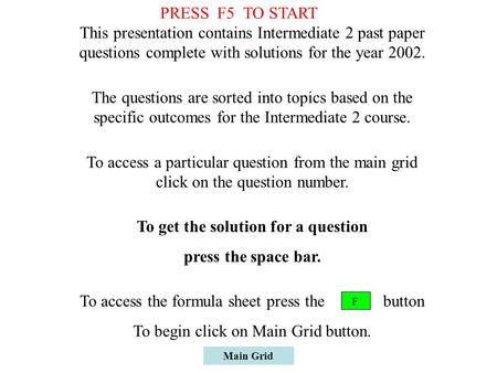 Main Grid This presentation contains Intermediate 2 past paper questions complete with solutions for the year 2002. The questions are sorted into topics.