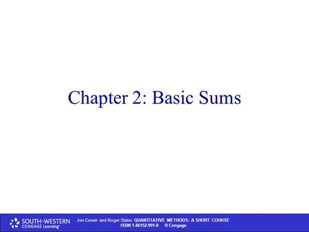 Jon Curwin and Roger Slater, QUANTITATIVE METHODS: A SHORT COURSE ISBN 1-86152-991-0 © Cengage Chapter 2: Basic Sums.