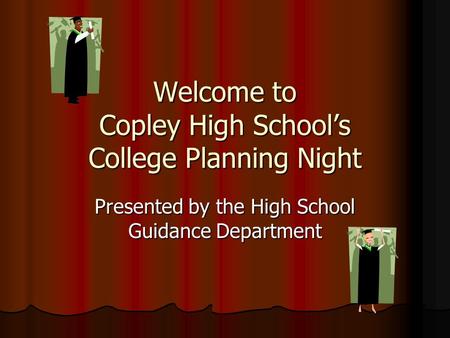 Welcome to Copley High School’s College Planning Night Presented by the High School Guidance Department.