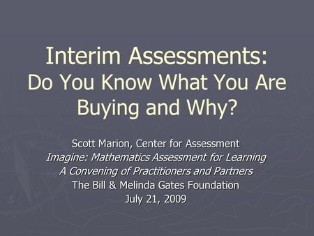 Interim Assessments: Do You Know What You Are Buying and Why? Scott Marion, Center for Assessment Imagine: Mathematics Assessment for Learning A Convening.