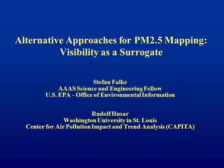 Alternative Approaches for PM2.5 Mapping: Visibility as a Surrogate Stefan Falke AAAS Science and Engineering Fellow U.S. EPA - Office of Environmental.