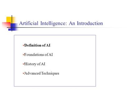 Artificial Intelligence: An Introduction Definition of AI Foundations of AI History of AI Advanced Techniques.