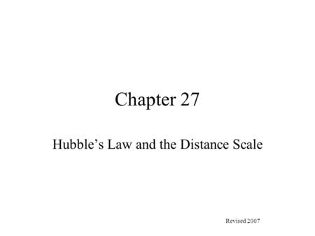 Chapter 27 Hubble’s Law and the Distance Scale Revised 2007.