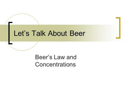 Let’s Talk About Beer Beer’s Law and Concentrations.