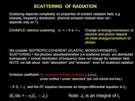 SCATTERING OF RADIATION Scattering depends completely on properties of incident radiation field, e.g intensity, frequency distribution (thermal emission.