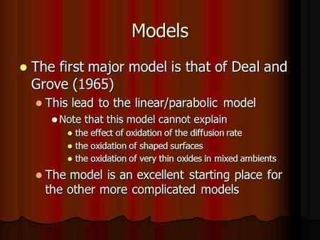 Models The first major model is that of Deal and Grove (1965) The first major model is that of Deal and Grove (1965) This lead to the linear/parabolic.