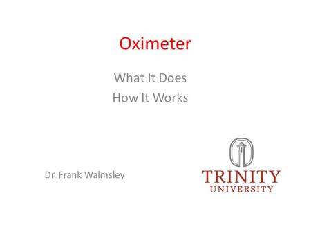 Oximeter What It Does How It Works Dr. Frank Walmsley.
