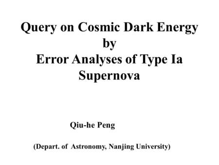 Query on Cosmic Dark Energy by Error Analyses of Type Ia Supernova Qiu-he Peng (Depart. of Astronomy, Nanjing University)