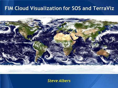 FIM Cloud Visualization for SOS and TerraViz Steve Albers.