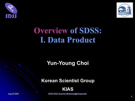 1 Aug 23 2005SDSS-KSG Summer Overview of SDSS: I. Data Product Yun-Young Choi Korean Scientist Group KIAS.