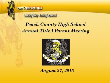 August 27, 2015 Peach County High School Annual Title I Parent Meeting.