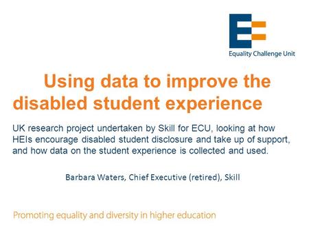 Using data to improve the disabled student experience UK research project undertaken by Skill for ECU, looking at how HEIs encourage disabled student disclosure.