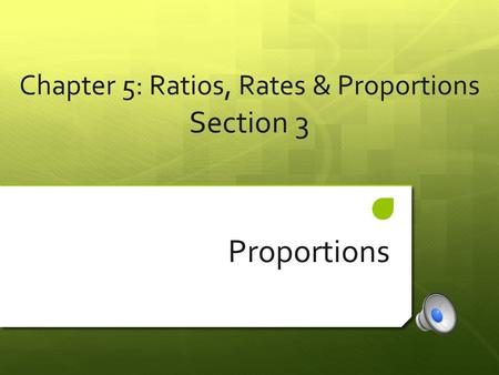 Chapter 5: Ratios, Rates & Proportions Section 3