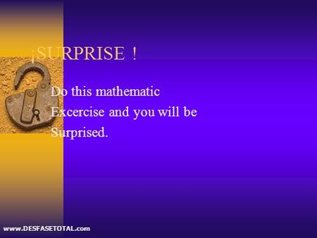 ¡SURPRISE ! Do this mathematic Excercise and you will be Surprised. www.DESFASETOTAL.com.