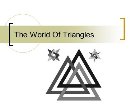 The World Of Triangles. Triangles A triangle is a 3- sided polygon. Every triangle has three sides and three angles. When added together, the three angles.