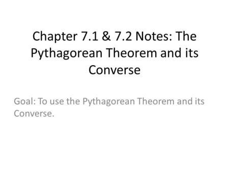 Chapter 7.1 & 7.2 Notes: The Pythagorean Theorem and its Converse