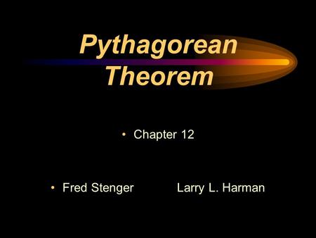 Pythagorean Theorem Chapter 12 Fred StengerLarry L. Harman.