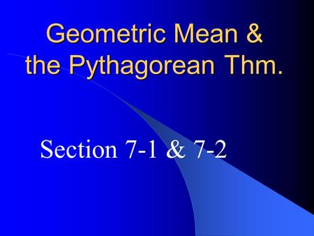 Geometric Mean & the Pythagorean Thm. Section 7-1 & 7-2.
