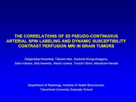THE CORRELATIONS OF 3D PSEUDO-CONTINUOUS ARTERIAL SPIN LABELING AND DYNAMIC SUSCEPTIBILITY CONTRAST PERFUSION MRI IN BRAIN TUMORS Delgerdalai Khashbat,