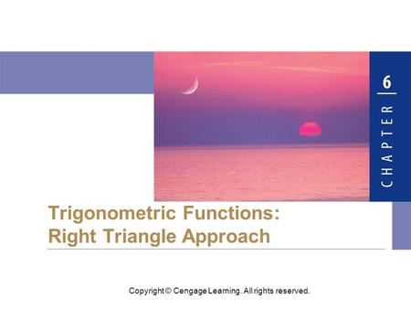 Copyright © Cengage Learning. All rights reserved. Trigonometric Functions: Right Triangle Approach.