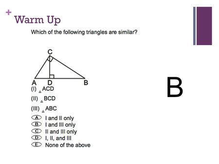 + Warm Up B. + Homework page 4 in packet + #10 1. Given 2. Theorem 9.1 3. Given 4. Corresponding angles are congruent 5. Reflexive 6. AA Similarity 7.