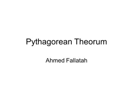 Pythagorean Theorum Ahmed Fallatah. At the end of this presentation you will be able to identify a right triangle, use the Pythagorean Theorem to calculate.