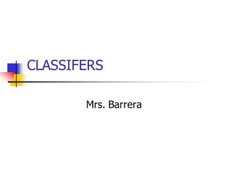 CLASSIFERS Mrs. Barrera.
