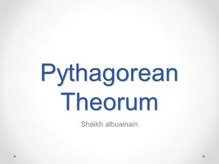 Pythagorean Theorum Shaikh albuainain. The Pythagorean theorem has its name derived from the ancient Greek mathematician Pythagoras (569 BC-500 BC). Pythagoras.