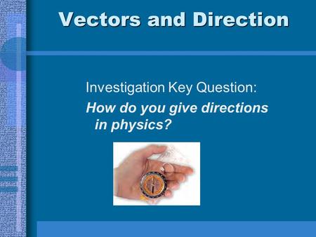 Vectors and Direction Investigation Key Question: How do you give directions in physics?