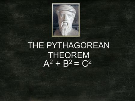 THE PYTHAGOREAN THEOREM A 2 + B 2 = C 2. THE PYTHAGOREAN THEOREM LEG A LEG B HYPOTENUSE PARTS OF A RIGHT TRIANGLE.
