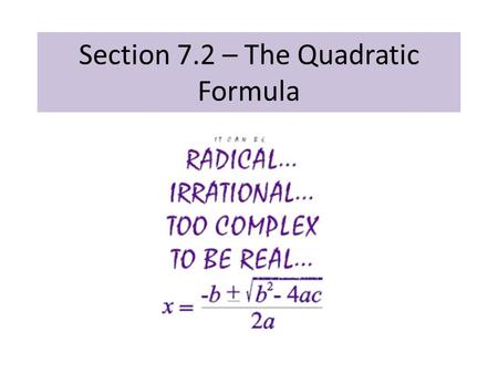Section 7.2 – The Quadratic Formula. The solutions to are The Quadratic Formula