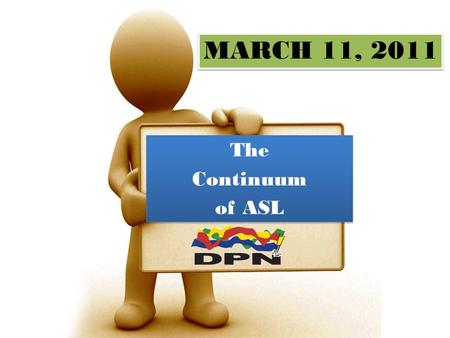 MARCH 11, 2011 The Continuum of ASL The Continuum of ASL.
