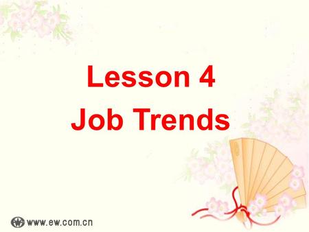 Lesson 4 Job Trends. Objectives ★ To practice matching sentences with sentence gaps in a text. ★ To practice vocabulary related to work and jobs. ★ To.