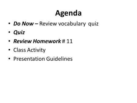 Agenda Do Now – Review vocabulary quiz Quiz Review Homework # 11 Class Activity Presentation Guidelines.