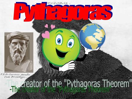-The creator of the Pythagoras Theorem