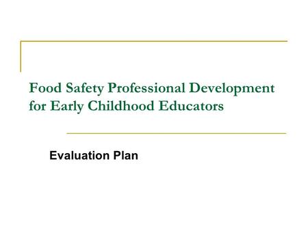 Food Safety Professional Development for Early Childhood Educators Evaluation Plan.