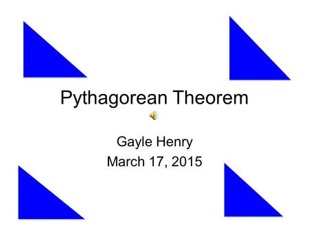 Pythagorean Theorem Gayle Henry March 17, 2015 Pythagoras who lived in 500 B.C. was one of the first Greek mathematical thinkers who believed that all.