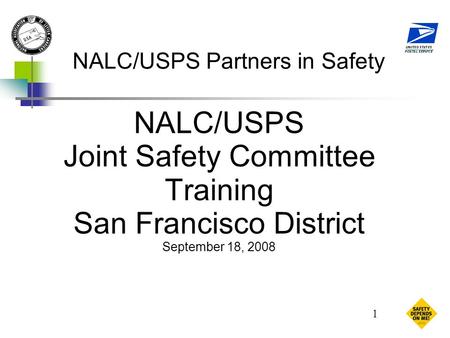 1 NALC/USPS Partners in Safety NALC/USPS Joint Safety Committee Training San Francisco District September 18, 2008.
