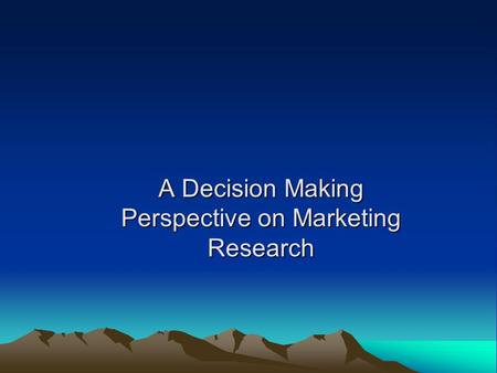 A Decision Making Perspective on Marketing Research.