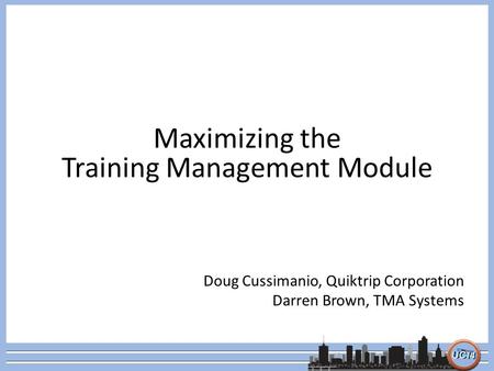 Maximizing the Training Management Module Doug Cussimanio, Quiktrip Corporation Darren Brown, TMA Systems.