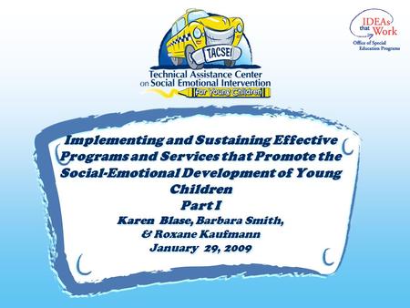 V Implementing and Sustaining Effective Programs and Services that Promote the Social-Emotional Development of Young Children Part I Karen Blase, Barbara.